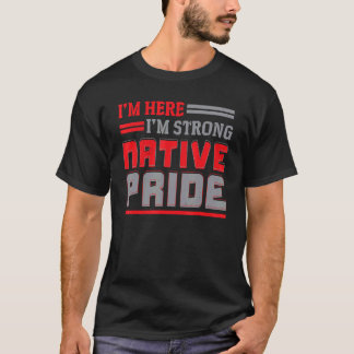 Camiseta I'm Here I'm Strong Native Pride Indigenous Native