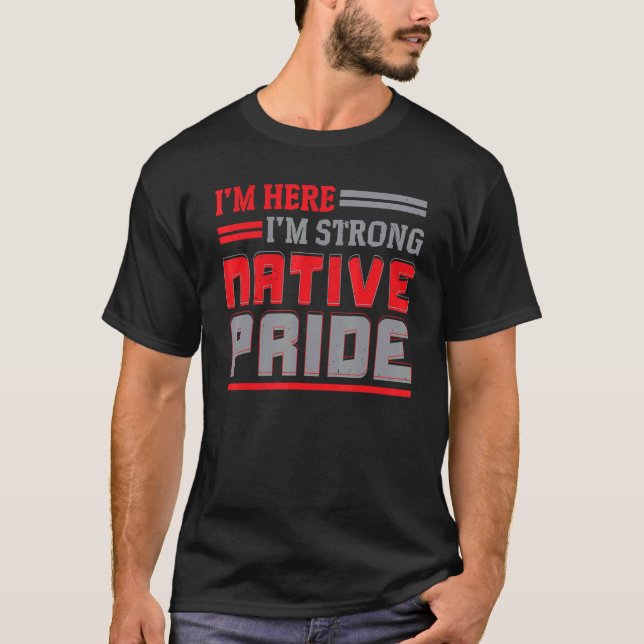 Camiseta I'm Here I'm Strong Native Pride Indigenous Native (Frente)