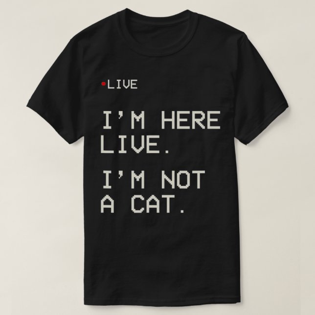 Camiseta I'm Here Live I'm Not A Cat3  (Frente do Design)