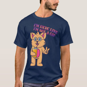 Camiseta I'm Here Live I'm Not A Cat Humor Graphic