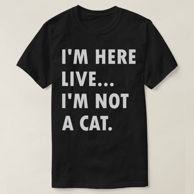 Camiseta I'm Here Live I'm Not A Cat Memes Lover Funny  (Frente do Design)