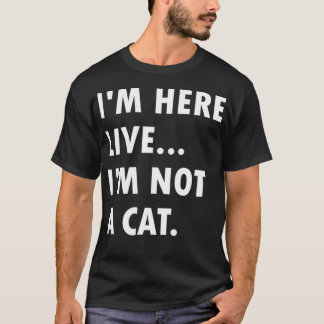 Camiseta I'm Here Live I'm Not A Cat Memes Lover Funny
