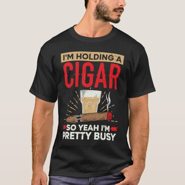 Camiseta I'm Holding A Cigar So Yeah I'm Pretty Busy Cigare (Frente)