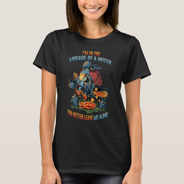 Camiseta I'm In The Lineage Of A Witch You Better Leave Me  (Frente)