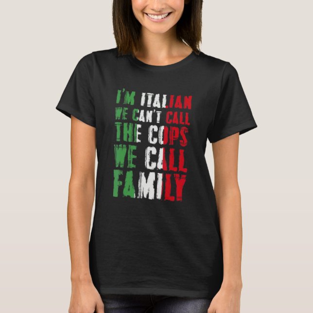Camiseta I'm Italian We Can't Call Cops We Call Family (Frente)