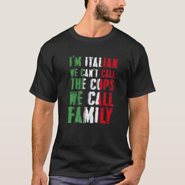 Camiseta I'm Italian We Can't Call Cops We Call Family (Frente)