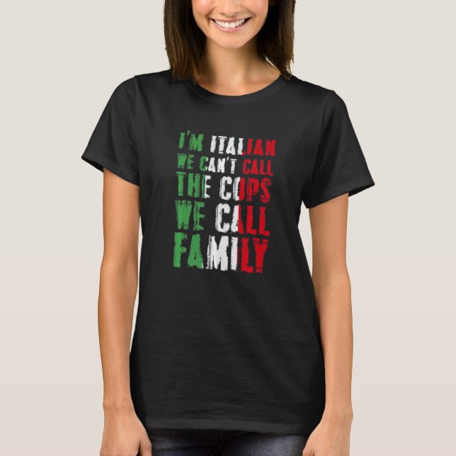 Camiseta I'm Italian We Can't Call Cops We Call Family (Frente)