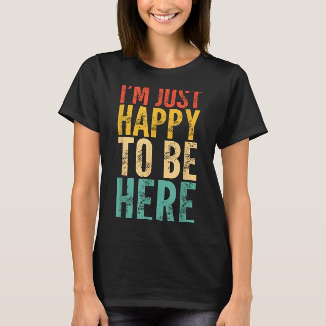 Camiseta I'm Just Happy To Be Here - Retro Funny Saying Sar (Frente)
