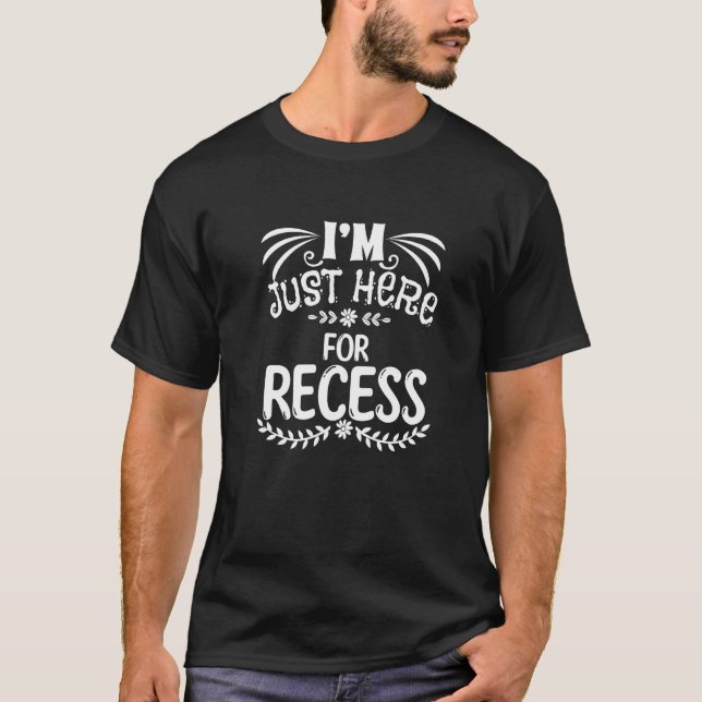 Camiseta I'm Just Here For Recess School Instructor Humor   (Frente)
