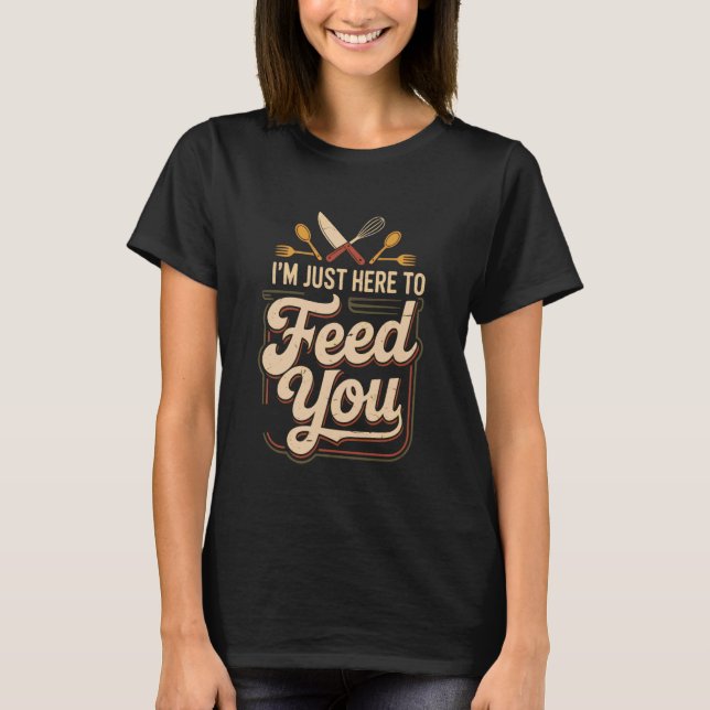 Camiseta I'm Just Here To Feed You Chef Kitchen Staff Cook  (Frente)