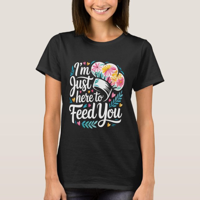 Camiseta I'm Just Here to Feed You Chef Kitchen Staff Cook  (Frente)