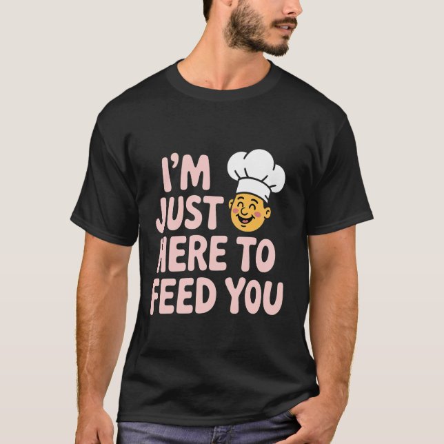 Camiseta I'm Just Here to Feed You Chef Kitchen Staff Cook  (Frente)