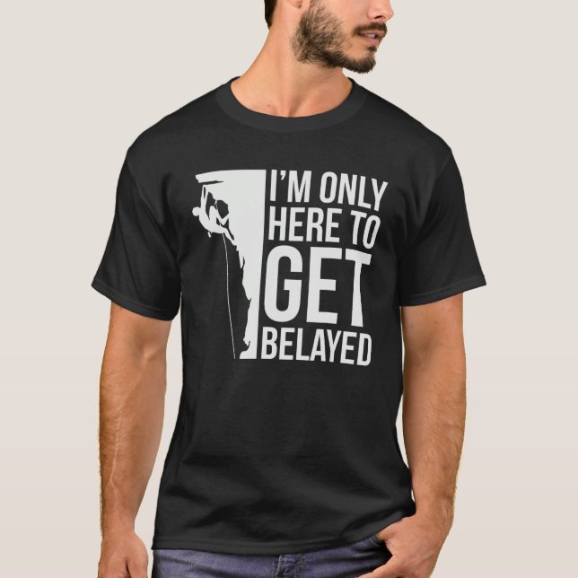 Camiseta I'm Just Here To Get Belayed Funny Climber Rock Cl (Frente)