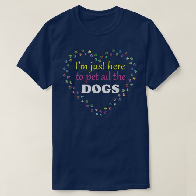 Camiseta Im Just Here to Pet All the DOGSFunny and CuteOnly (Frente do Design)