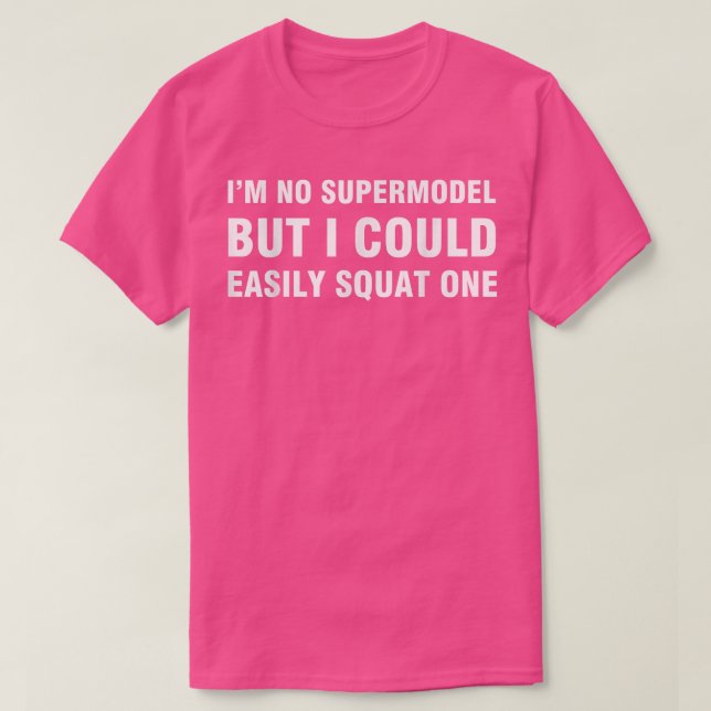 Camiseta I'm No Supermodel But I could Easily SQUAT One T S (Frente do Design)