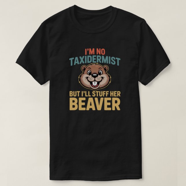 Camiseta I'm No Taxidermist But I'll Stuff her Beaver (Frente do Design)
