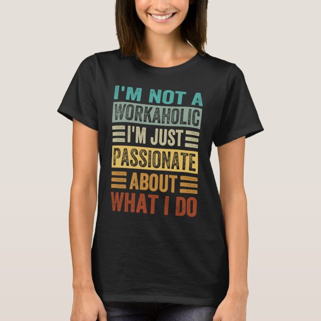 Camiseta I'm Not A Workaholic I'm Just Passionate About Wha (Frente)