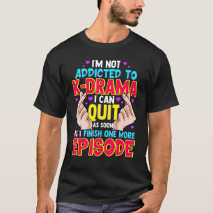 Camiseta I'm Not Addicted To K Drama I Quit I Finish One Mo