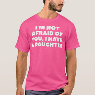 Camiseta I'm Not Afraid Of You, I Have A Daughter