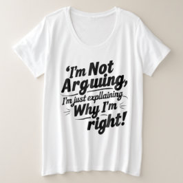 Camiseta "I'm Not Arguing, I'm Just Explaining Why I'm Righ