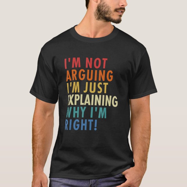 Camiseta I'm Not Arguing I'm Just Explaining Why I'm Right! (Frente)