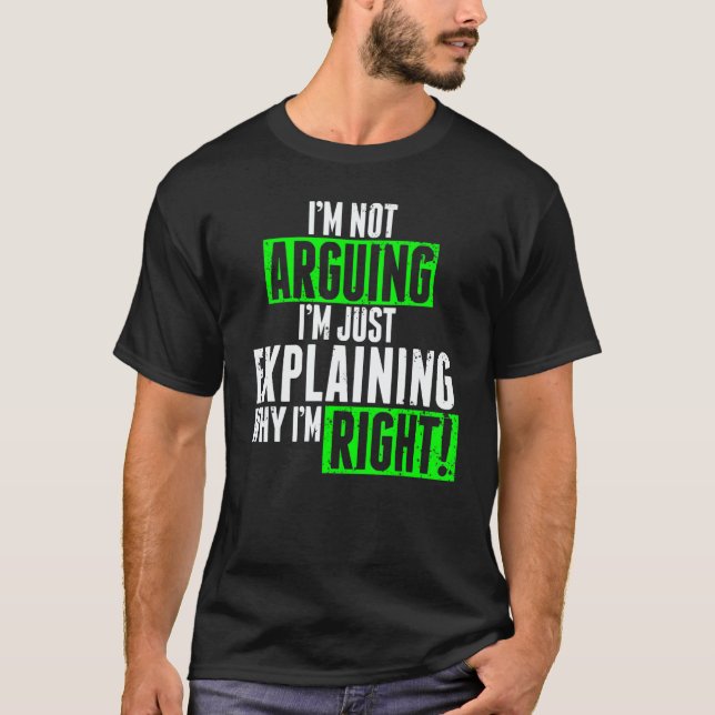 Camiseta I'm Not Arguing I'm Just Explaining Why I'm Right  (Frente)