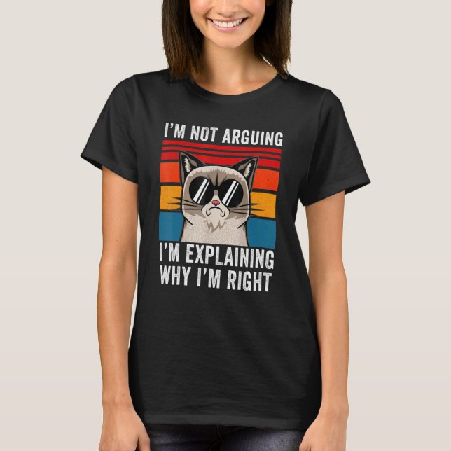 Camiseta I'm Not Arguing I'm Just Explaining Why I'm Right  (Frente)