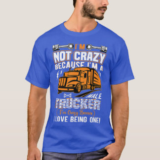 Camiseta I'M Not Crazy Because I'M A Male Trucker Truck Dri