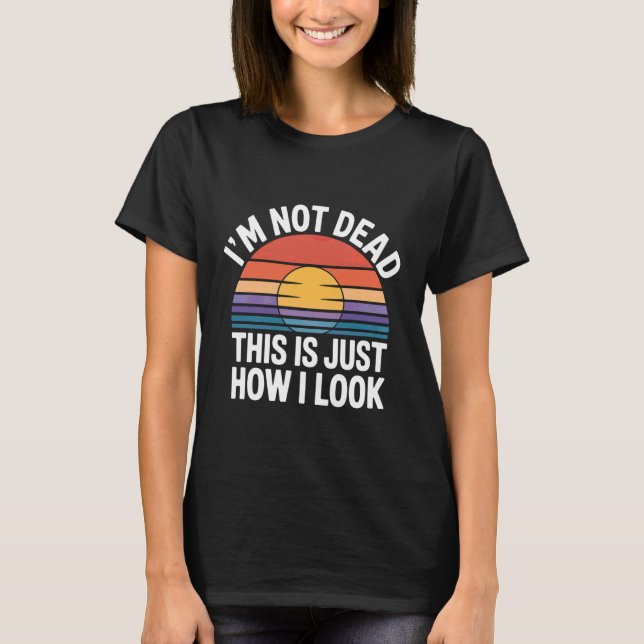 Camiseta I'm Not Dead This Is Just How I Look Face Expressi (Frente)