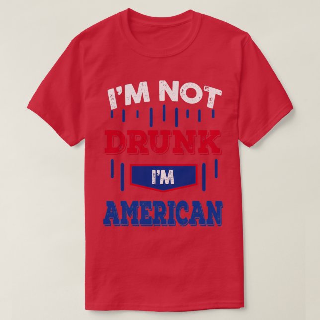 Camiseta Im Not Drunk Im American Drinking   (2)  (Frente do Design)