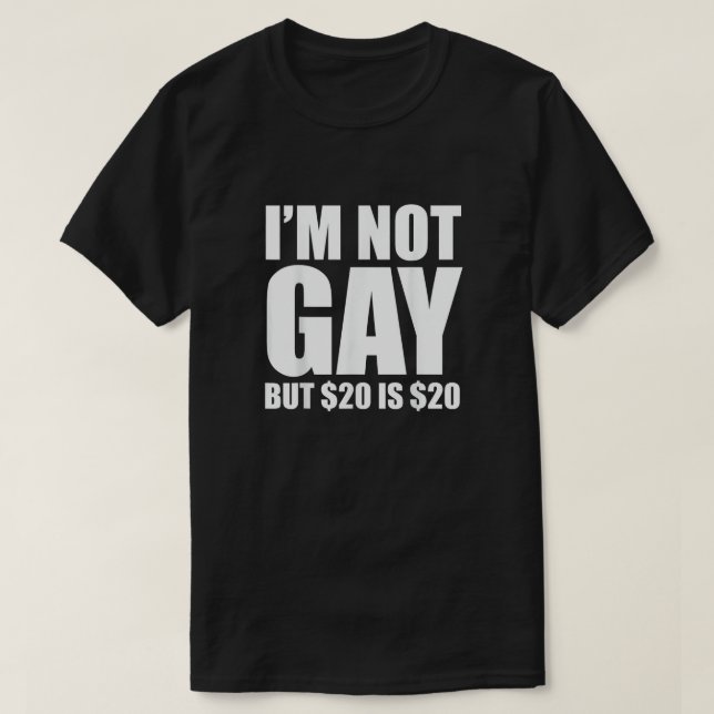 Camiseta I'm Not Gay But $20 Is $20 (Frente do Design)