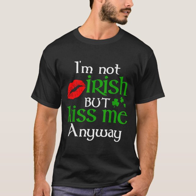 Camiseta I'm Not Irish But Kiss Me Anyway St. Patrick Day I (Frente)