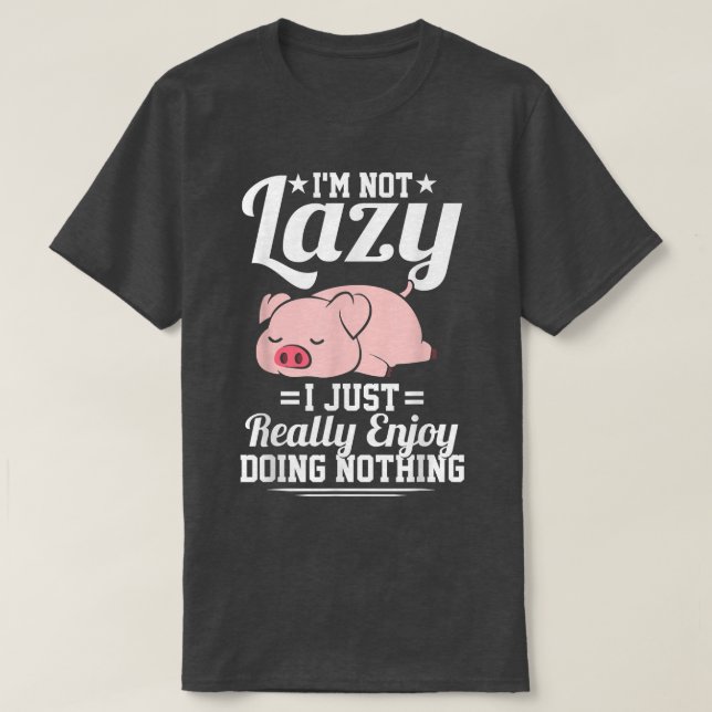 Camiseta I'm Not Lazy I Just Really Enjoy Doing Nothing Fun (Frente do Design)
