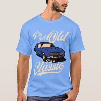 Camiseta IM Not Old IM A Muscle Car friend