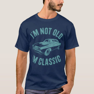 Camiseta Im Not Old Im Classic Car Classic Car girl