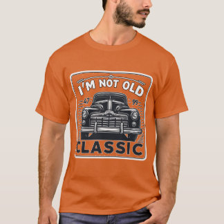 Camiseta Im Not Old Im Classic Car Enthusiast funny