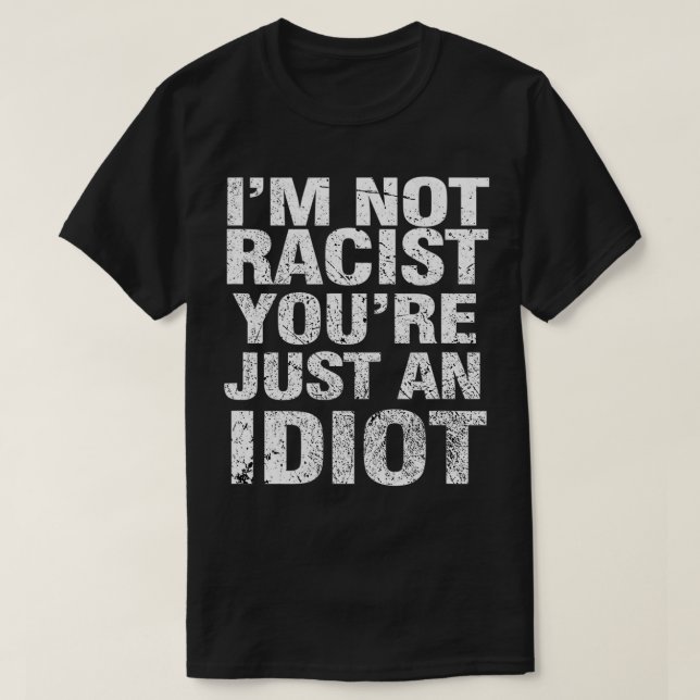 Camiseta I'm Not Racist You're Just An Idiot  (Frente do Design)
