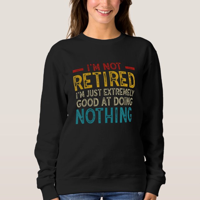 Camiseta I'm Not Retired I'm Just Extremely Good at Doing N (Frente)