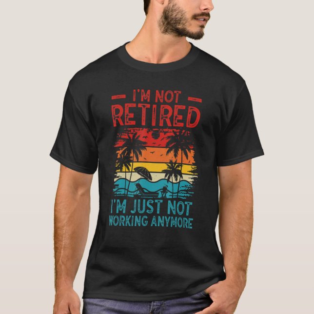Camiseta I'm Not Retired I'm Just Not Working Anymore 5 (Frente)