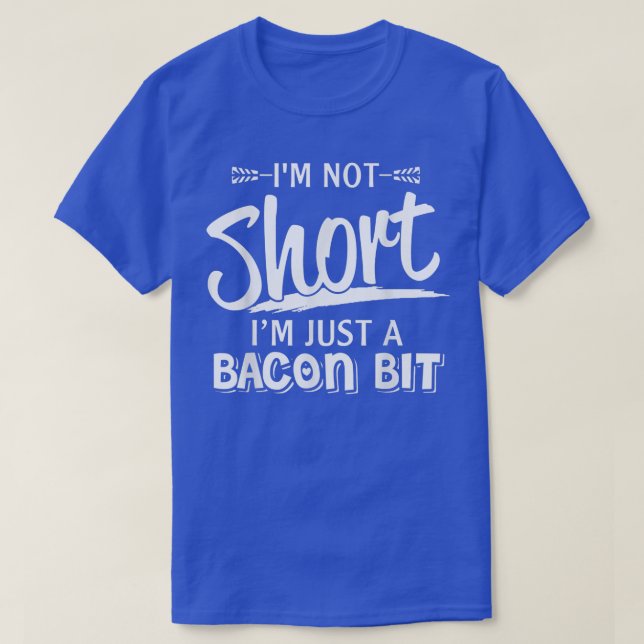 Camiseta I'm Not Short I'm Just A Bacon Bit Funny Sarcasm  (Frente do Design)