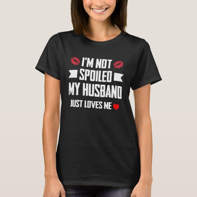 Camiseta I'm Not Spoiled My Husband Just Loves Me  Wife (Frente)