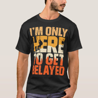 Camiseta I'M Only Here To Get Belayed Mountain Hiking Rock 