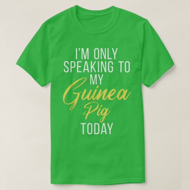 Camiseta Im only speaking to my Guinea Pig Today Cute Guine (Frente do Design)