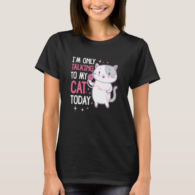 Camiseta I'm only talking to my Cat Today  44 (Frente)