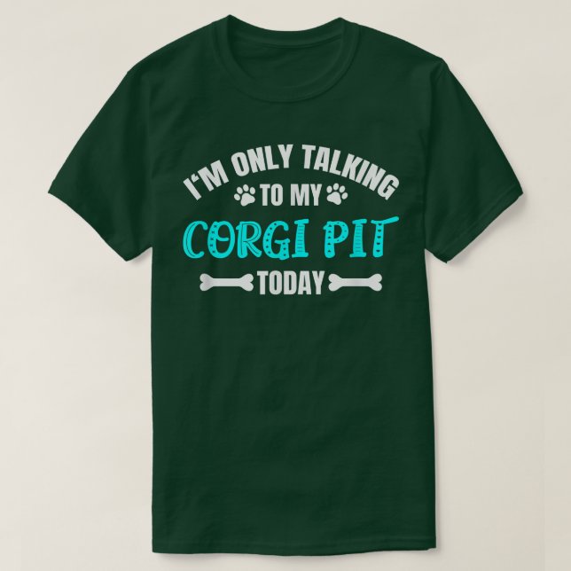 Camiseta Im Only Talking To My Corgi Pit Today  (Frente do Design)