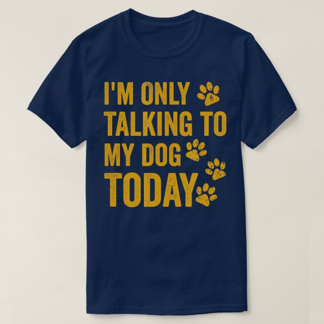 Camiseta I'm Only Talking to My Dog Today  - 1  (Frente do Design)