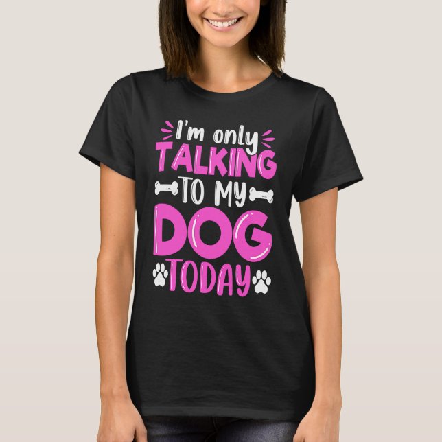 Camiseta I'm Only Talking To My Dog Today Dog  Dog Dad Dog  (Frente)