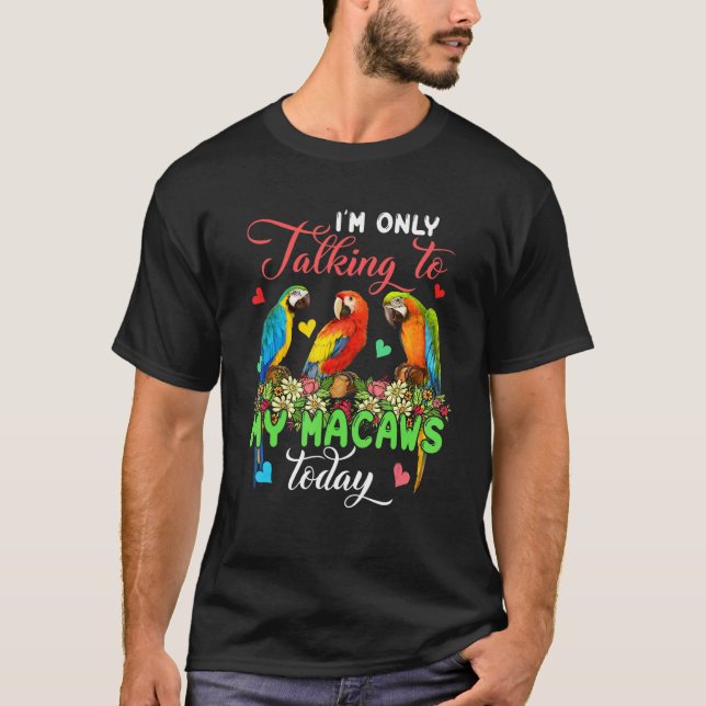 Camiseta I'm Only Talking To My Macaws Today Group Floral B (Frente)