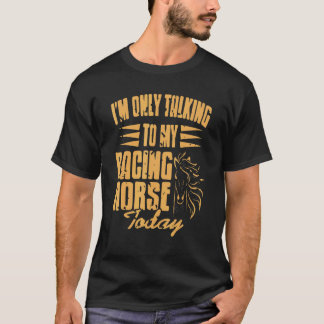 Camiseta I'm Only Talking To My Racing Horse Today   Presen