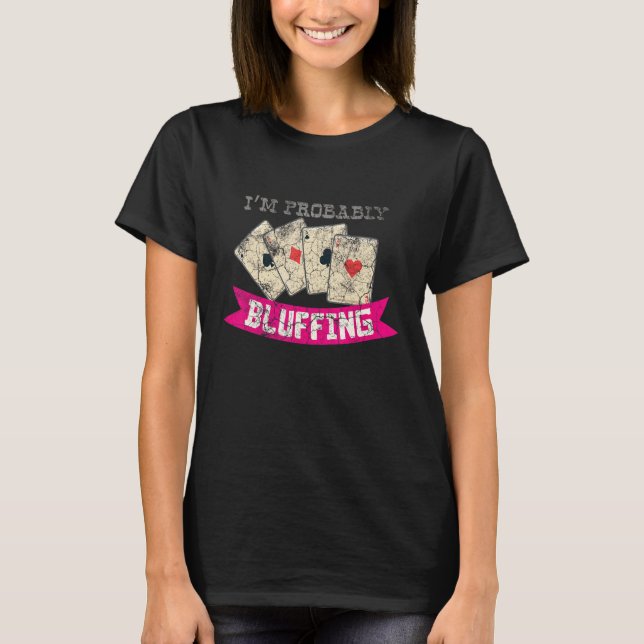 Camiseta I'm Probably Bluffing Casino Lover Bluff Card Game (Frente)